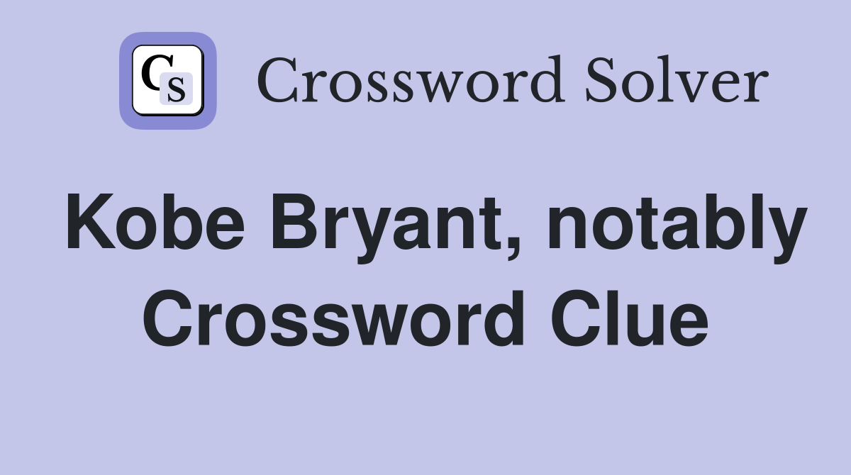 Kobe Bryant, notably Crossword Clue Answers Crossword Solver